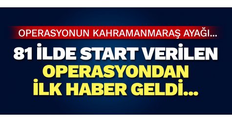 81 ilde start verilen operasyondan ilk haber geldi...