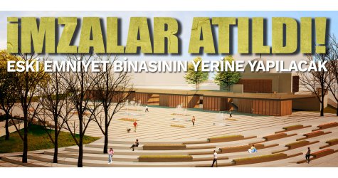 İmzalar atıldı! Eski Emniyet binasının yerine yapılacak