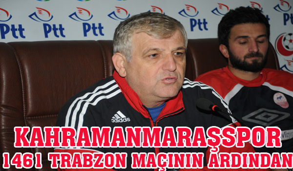 KAHRAMANMARAŞSPOR - 1461 TRABZON MAÇININ ARDINDAN