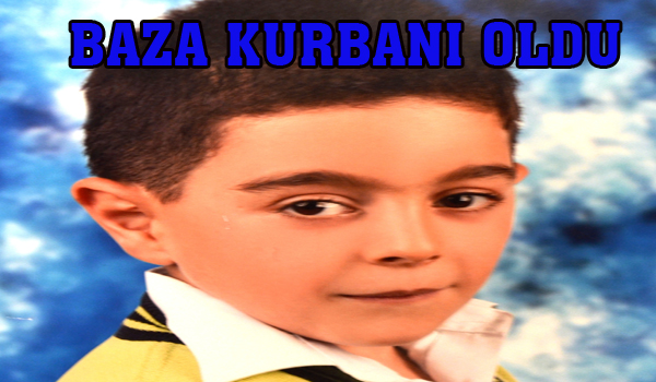 7 YAŞINDAKİ ÇOCUK BAZA KURBANI OLDU