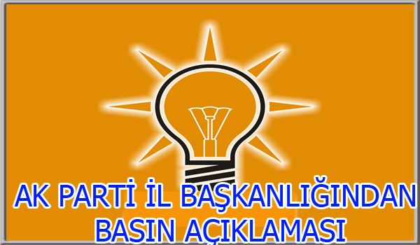 AK PARTİ İL BAŞKANLIĞINDAN BASIN AÇIKLAMASI