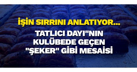 Tatlıcı Dayı"nın kulübede geçen "Şeker" gibi mesaisi