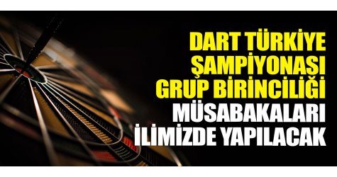 Dart Türkiye Şampiyonası Grup Birinciliği müsabakaları ilimizde yapılacak