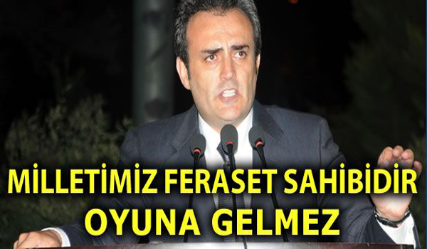 MİLLETİMİZ FERASET SAHİBİDİR OYUNA GELMEZ