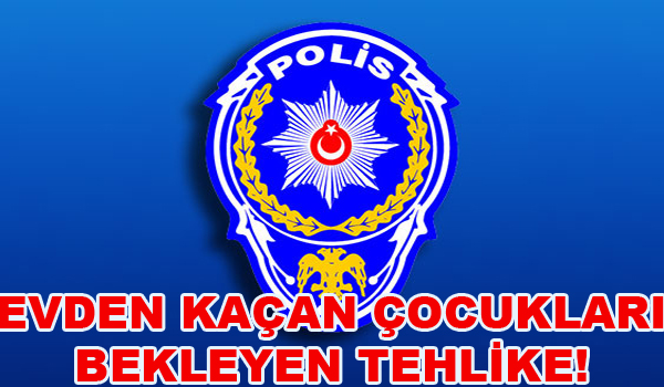EVDEN KAÇAN ÇOCUKLARI BEKLEYEN TEHLİKE
