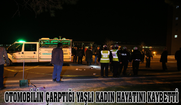 OTOMOBİLİN ÇARPTIĞI YAŞLI KADIN HAYATINI KAYBETTİ