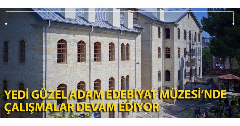 Yedi Güzel Adam Edebiyat Müzesi’nde çalışmalar devam ediyor
