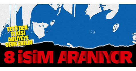 Fetö'den 11 kişi adliyeye sevk edildi