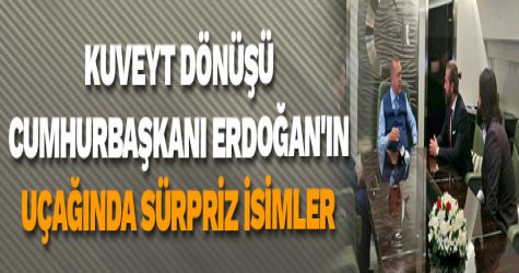 Kuveyt dönüşü Cumhurbaşkanı Erdoğan'ın uçağında sürpriz isimler