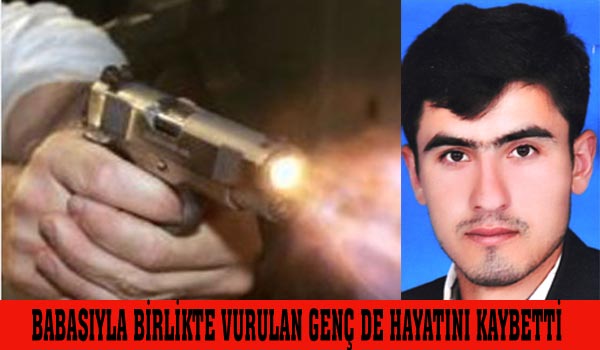 BABASIYLA BİRLİKTE VURULAN GENÇ DE HAYATINI KAYBETTİ