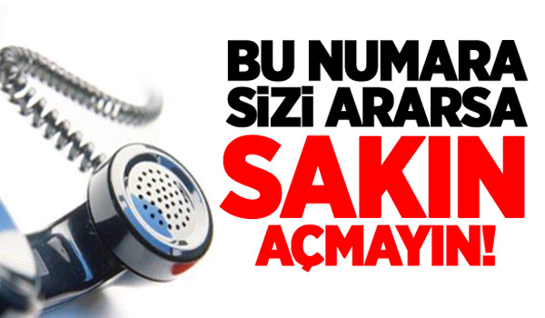 BU NUMARA SİZİ ARARSA SAKIN AÇMAYIN