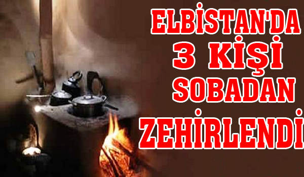 ELBİSTAN'DA 3 KİŞİ SOBADAN ZEHİRLENDİ