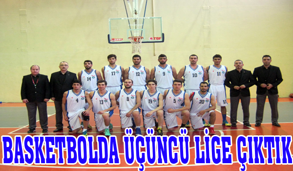 BASKETBOLDA ÜÇÜNCÜ LİGE ÇIKTIK