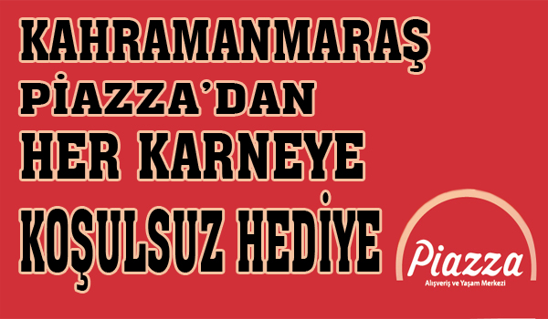 KAHRAMANMARAŞ PİAZZA'DAN HER KARNEYE KOŞULSUZ HEDİYE