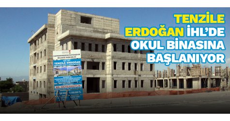 Tenzile Erdoğan İHL’de okul binasına başlanıyor