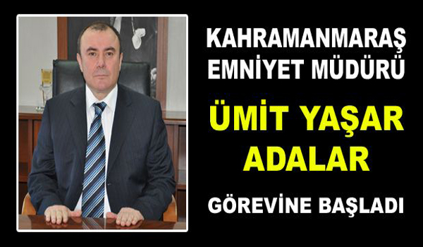 KAHRAMANMARAŞ EMNİYET MÜDÜRÜ ADALAR, GÖREVİNE BAŞLADI