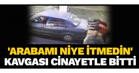'Arabamı niye itmedin' kavgası cinayetle bitti