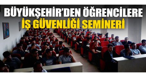 Büyükşehir’den öğrencilere iş güvenliği semineri