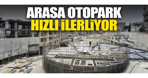 Arasa Otopark hızlı ilerliyor
