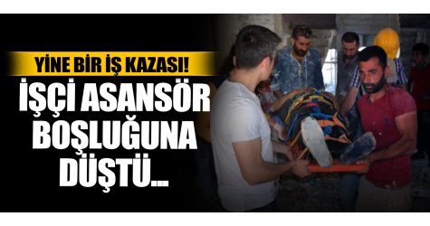 Yine bir iş kazası! İşçi asansör boşluğuna düştü...