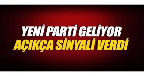 Yeni parti geliyor... Açıkça sinyali verdi