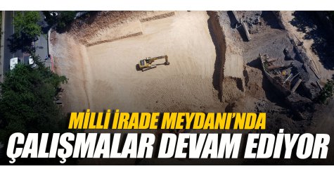 Milli İrade Meydanında çalışmalar devam ediyor