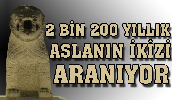 2 BİN 200 YILLIK ASLANIN İKİZİ ARANIYOR