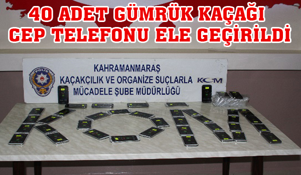 40 ADET GÜMRÜK KAÇAĞI CEP TELEFONU ELE GEÇİRİLDİ