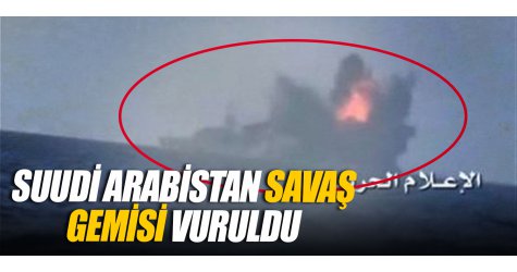 Suudi Arabistan savaş gemisi vuruldu...