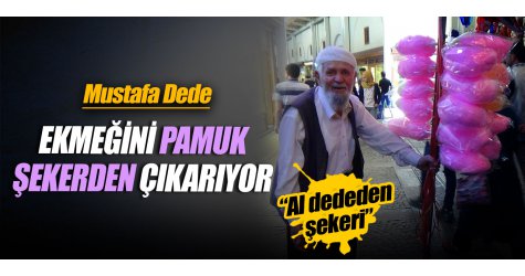 Mustafa dede ekmeğini pamuk şekerden çıkarıyor