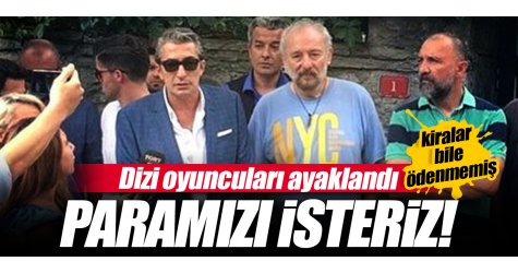 Dizi oyuncuları ayaklandı: Paramızı isteriz!