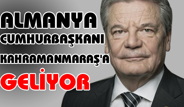 ALMANYA CUMHURBAŞKANI KAHRAMANMARAŞ'A GELİYOR