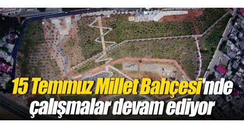 15 Temmuz Millet Bahçesi'nde çalışmalar devam ediyor