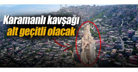 Karamanlı kavşağı alt geçitli olacak