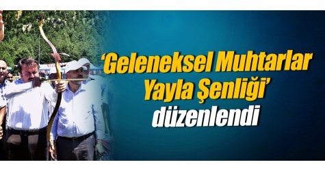 ‘Geleneksel Muhtarlar Yayla Şenliği düzenlendi