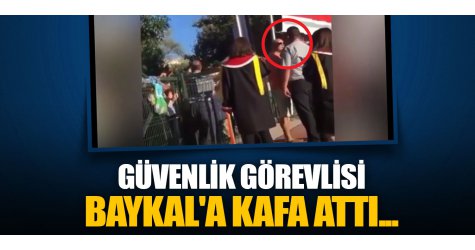 Güvenlik görevlisi Baykal'a kafa attı...