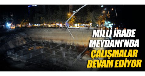 Milli İrade Meydanı’nda çalışmalar devam ediyor