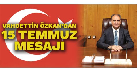 VALİ VAHDETTİN ÖZKAN’IN 15 TEMMUZ DEMOKRASİ VE MİLLİ BİRLİK GÜNÜ MESAJI