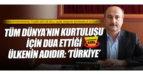 Tüm Dünya’nın kurtuluşu için dua ettiği ülkenin adıdır: ‘Türkiye’