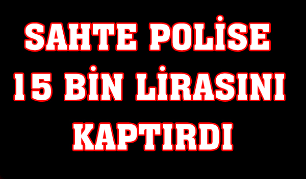 Sahte polise 15 bin lirasını kaptırdı