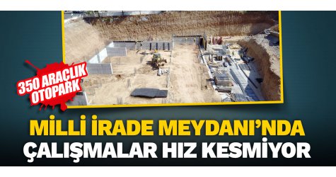 Milli İrade Meydanı’nda çalışmalar hız kesmiyor