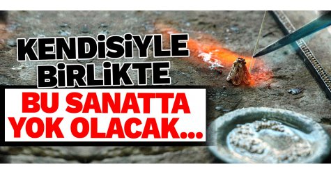 Kendisiyle birlikte bu sanatta yok olacak...