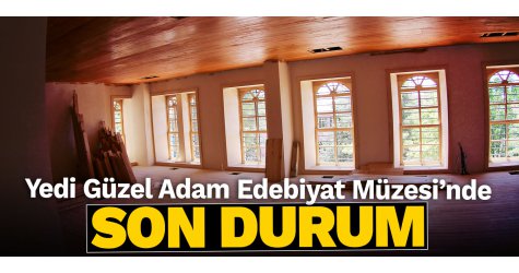 Yedi Güzel Adam Edebiyat Müzesi’nde son durum