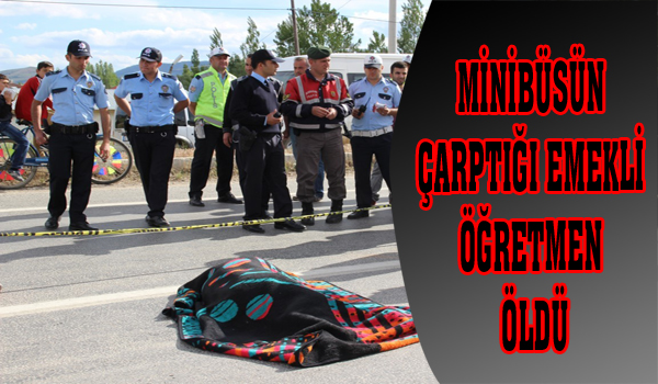 MİNİBÜSÜN ÇARPTIĞI EMEKLİ ÖĞRETMEN ÖLDÜ