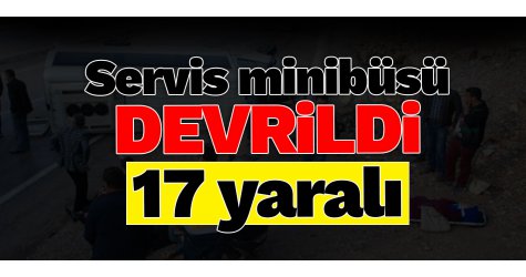 Servis minibüsü devrildi: 17 yaralı