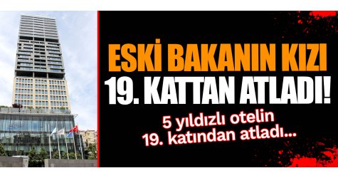 Eski bakanın kızı 19. kattan atladı!