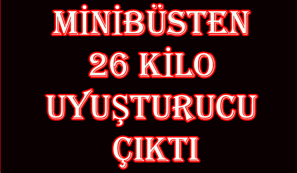 MİNİBÜSTEN 26 KİLO UYUŞTURUCU ÇIKTI