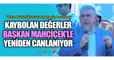 Kaybolan değerler Başkan Mahçiçek’le yeniden canlanıyor