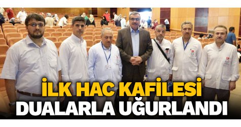 İlk Hac kafilesi dualarla uğurlandı