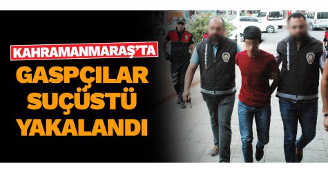 Kahramanmaraş’ta gaspçılar suçüstü yakalandı